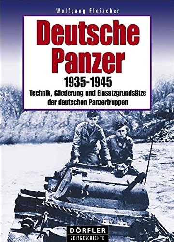 Deutsche Panzer: 1935-1945 - Technik, Gliederung und Einsatzgrundstze der deutschen Panzertruppen