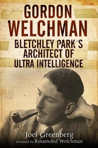 Gordon Welchman - Bletchley Parks architect of Ultra intelligence
