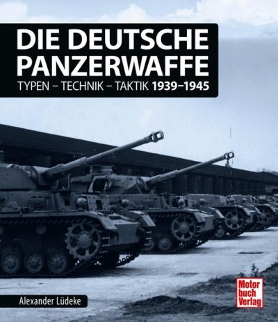 Die Deutsche Panzerwaffe - Typen-Technik-Taktik 1939-1945