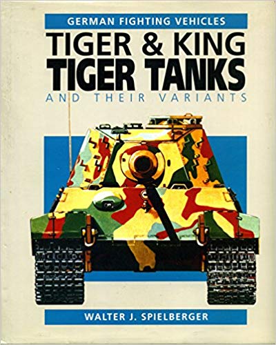 Tiger & King Tiger Tanks and Their Variants (German Fighting Vehicles)