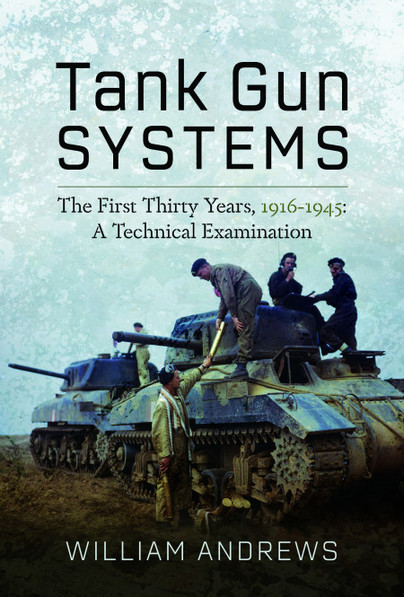 Tank Gun Systems: The First Thirty Years, 1916–1945: A Technical Examination