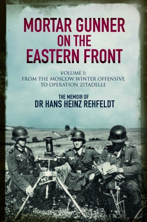 Mortar Gunner on the Eastern Front: Volume I